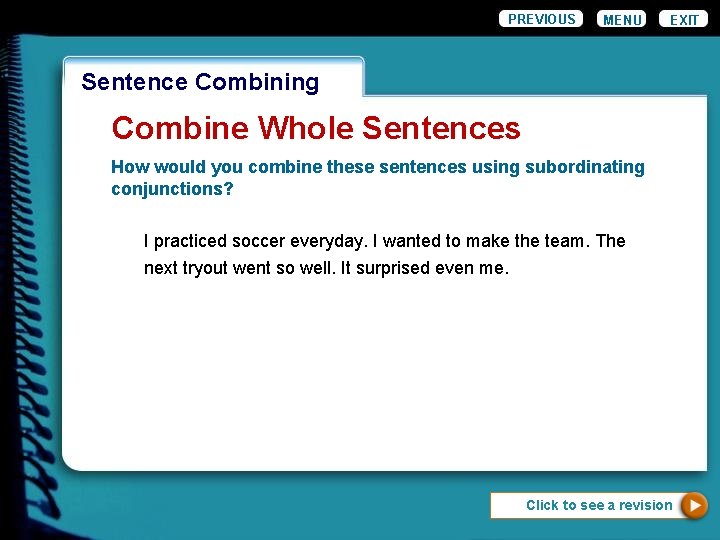 PREVIOUS MENU EXIT Wordiness. Combining Sentence Combine Whole Sentences How would you combine these