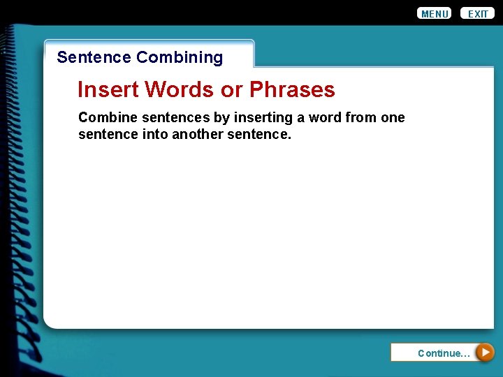 MENU EXIT Wordiness. Combining Sentence Insert Words or Phrases Combine sentences by inserting a
