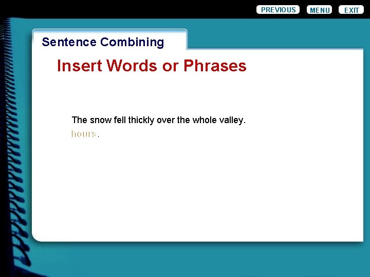 PREVIOUS MENU Wordiness. Combining Sentence Insert Words or Phrases The snow fell thickly over