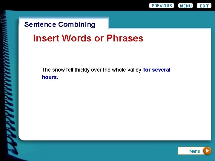 PREVIOUS MENU EXIT Wordiness. Combining Sentence Insert Words or Phrases The snow fell thickly