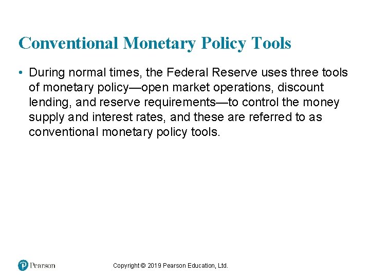 Conventional Monetary Policy Tools • During normal times, the Federal Reserve uses three tools