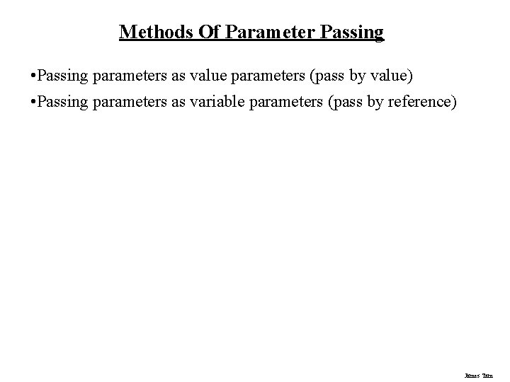 Methods Of Parameter Passing • Passing parameters as value parameters (pass by value) •