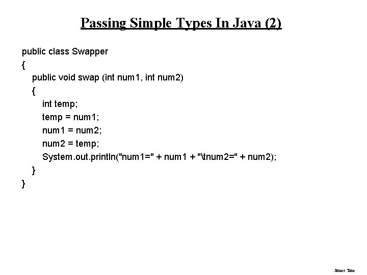 Passing Simple Types In Java (2) public class Swapper { public void swap (int