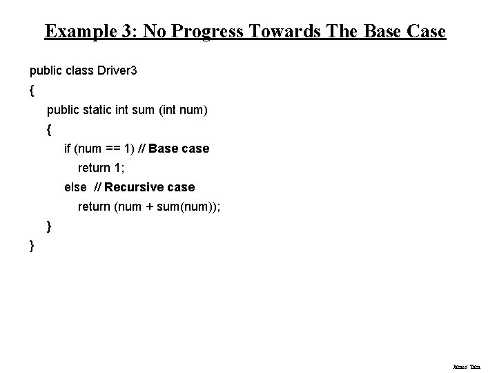 Example 3: No Progress Towards The Base Case public class Driver 3 { public