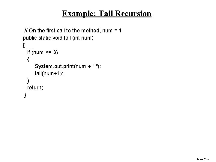 Example: Tail Recursion // On the first call to the method, num = 1