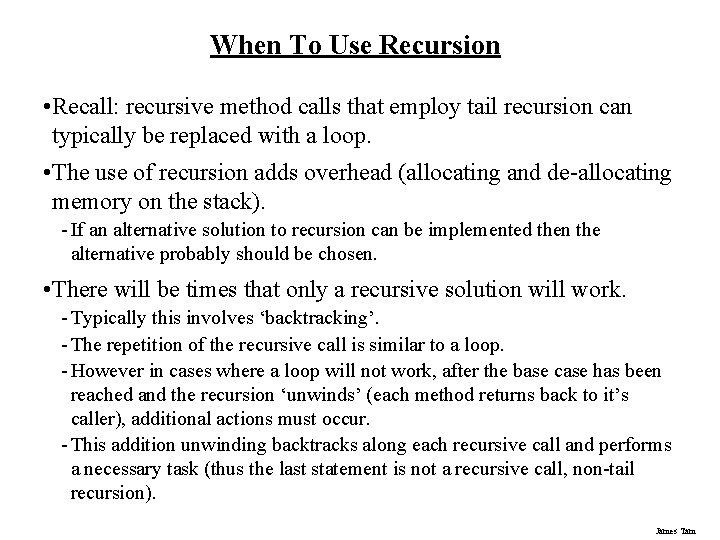 When To Use Recursion • Recall: recursive method calls that employ tail recursion can