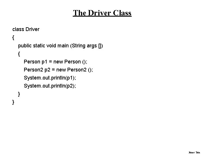 The Driver Class class Driver { public static void main (String args []) {