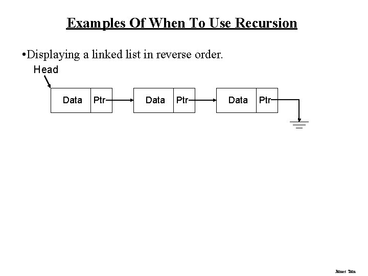 Examples Of When To Use Recursion • Displaying a linked list in reverse order.