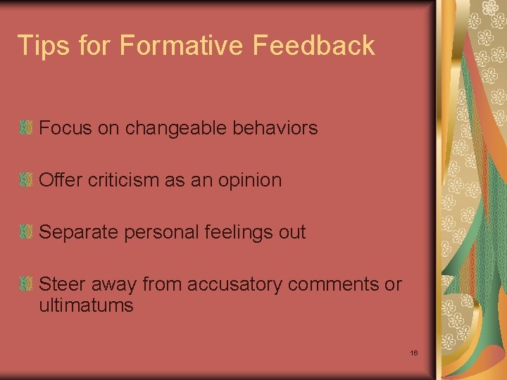 Tips for Formative Feedback Focus on changeable behaviors Offer criticism as an opinion Separate
