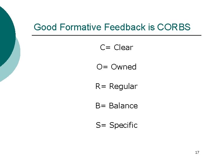 Good Formative Feedback is CORBS C= Clear O= Owned R= Regular B= Balance S=