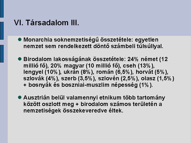 VI. Társadalom III. Monarchia soknemzetiségű összetétele: egyetlen nemzet sem rendelkezett döntő számbeli túlsúllyal. Birodalom