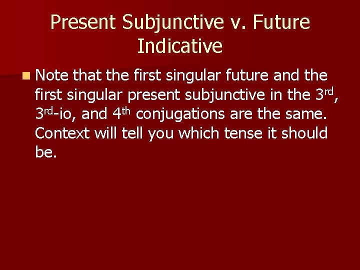 Present Subjunctive v. Future Indicative n Note that the first singular future and the