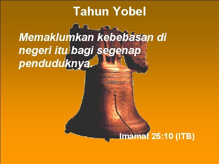 Tahun Yobel Memaklumkan kebebasan di negeri itu bagi segenap penduduknya. Imamat 25: 10 (ITB)