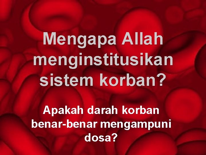 Mengapa Allah menginstitusikan sistem korban? Apakah darah korban benar-benar mengampuni dosa? 