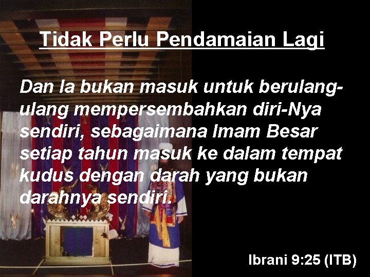 Tidak Perlu Pendamaian Lagi Dan Ia bukan masuk untuk berulang mempersembahkan diri-Nya sendiri, sebagaimana