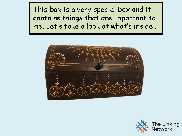 This box is a very special box and it contains things that are important