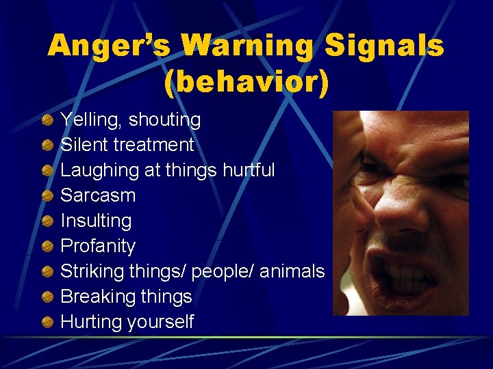 Anger’s Warning Signals (behavior) Yelling, shouting Silent treatment Laughing at things hurtful Sarcasm Insulting