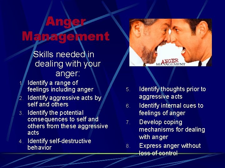 Anger Management Skills needed in dealing with your anger: 1. Identify a range of