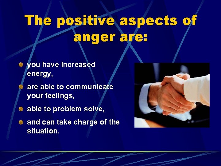 The positive aspects of anger are: you have increased energy, are able to communicate