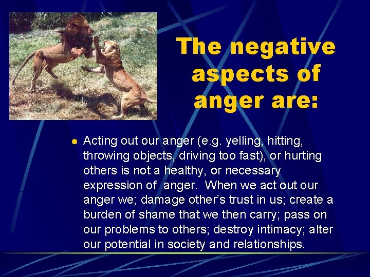 The negative aspects of anger are: l Acting out our anger (e. g. yelling,