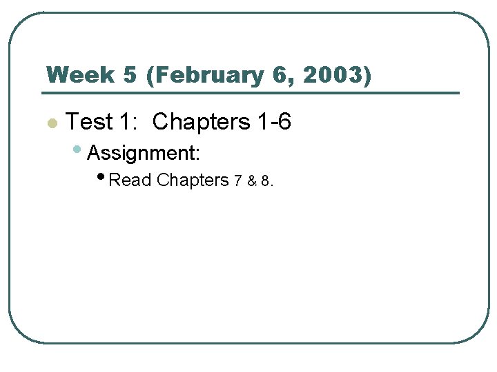 Week 5 (February 6, 2003) l Test 1: Chapters 1 -6 • Assignment: •