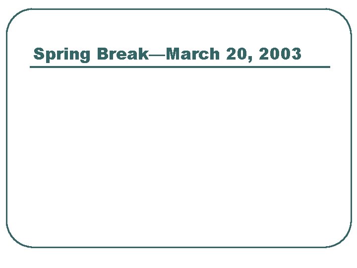 Spring Break—March 20, 2003 