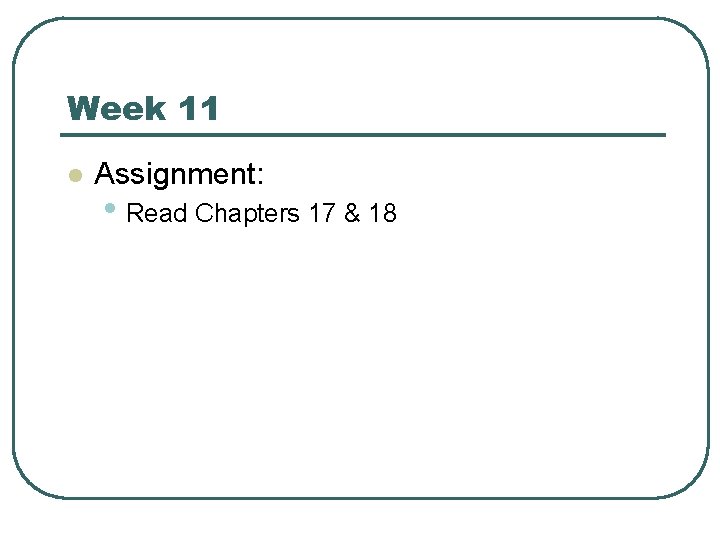 Week 11 l Assignment: • Read Chapters 17 & 18 