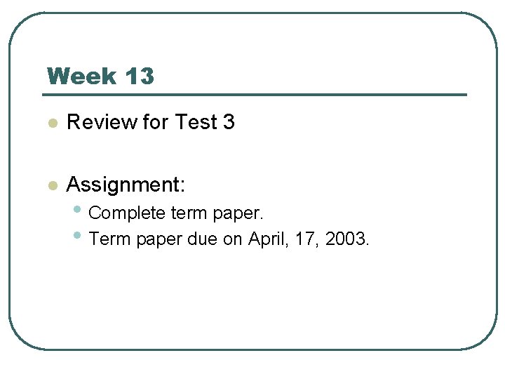 Week 13 l Review for Test 3 l Assignment: • Complete term paper. •