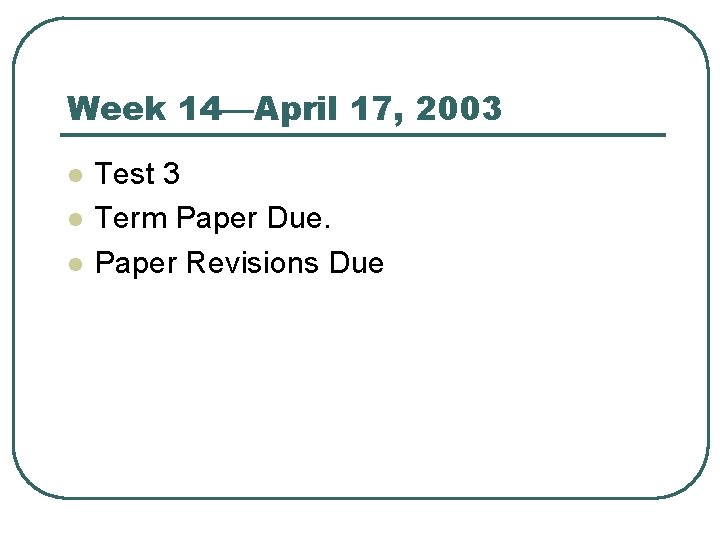 Week 14—April 17, 2003 l l l Test 3 Term Paper Due. Paper Revisions