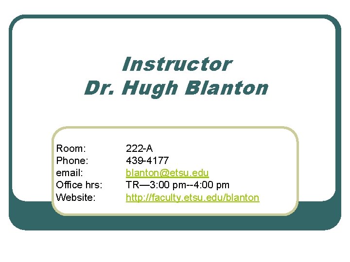 Instructor Dr. Hugh Blanton Room: Phone: email: Office hrs: Website: 222 -A 439 -4177