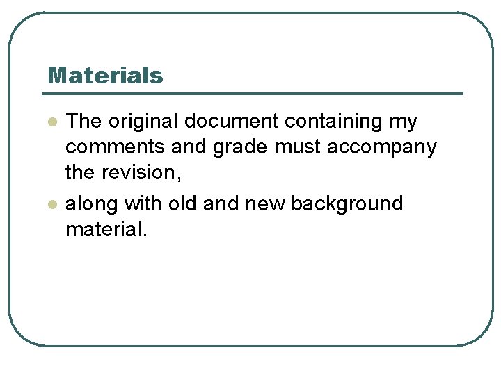 Materials l l The original document containing my comments and grade must accompany the