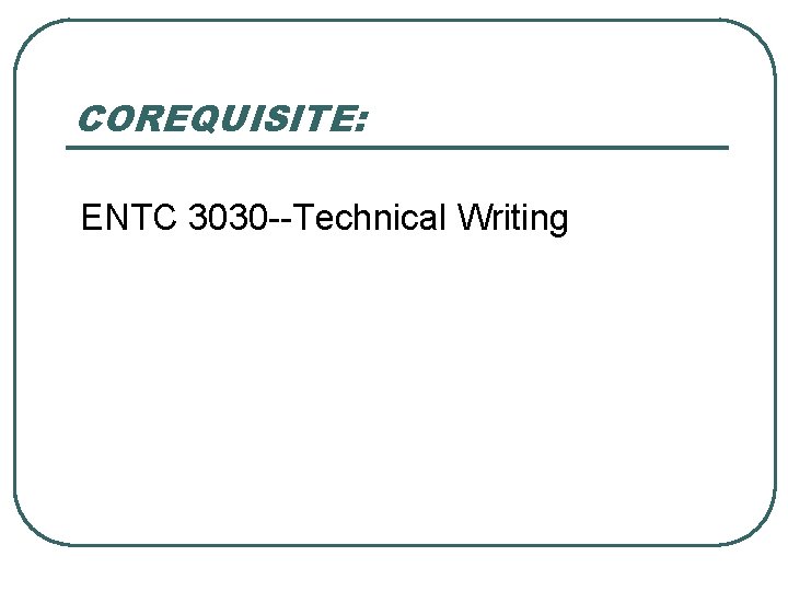 COREQUISITE: ENTC 3030 --Technical Writing 