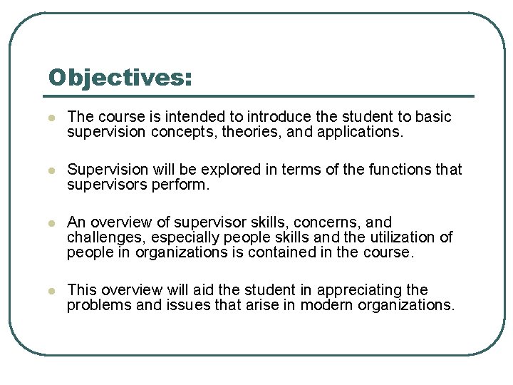 Objectives: l The course is intended to introduce the student to basic supervision concepts,