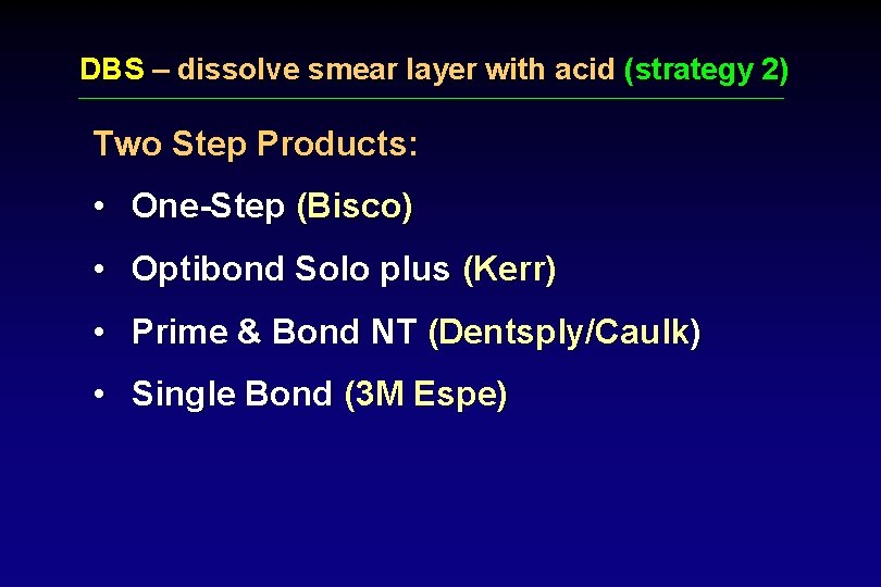 DBS – dissolve smear layer with acid (strategy 2) Two Step Products: • One-Step