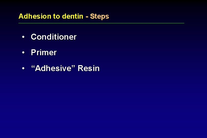 Adhesion to dentin - Steps • Conditioner • Primer • “Adhesive” Resin 