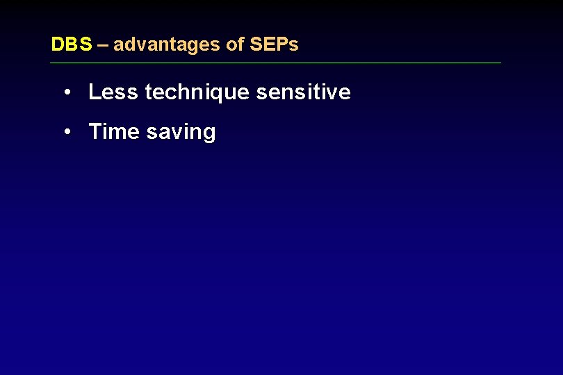 DBS – advantages of SEPs • Less technique sensitive • Time saving 