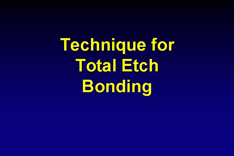 Technique for Total Etch Bonding 