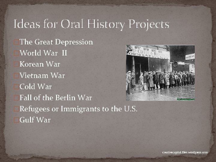 Ideas for Oral History Projects �The Great Depression �World War II �Korean War �Vietnam