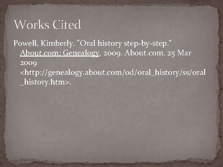 Works Cited Powell, Kimberly. "Oral history step-by-step. " About. com: Genealogy. 2009. About. com.