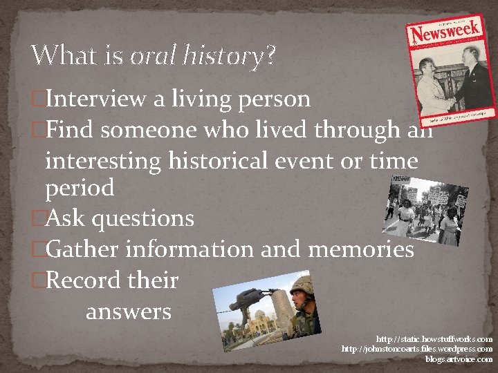 What is oral history? �Interview a living person �Find someone who lived through an