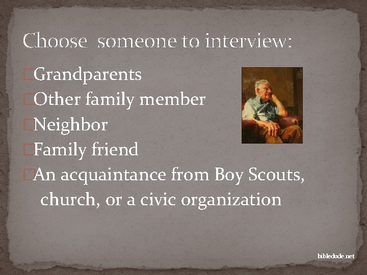 Choose someone to interview: �Grandparents �Other family member �Neighbor �Family friend �An acquaintance from