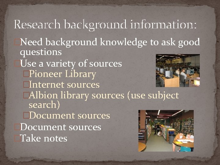 Research background information: �Need background knowledge to ask good questions �Use a variety of