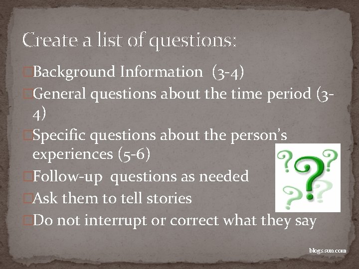 Create a list of questions: �Background Information (3 -4) �General questions about the time