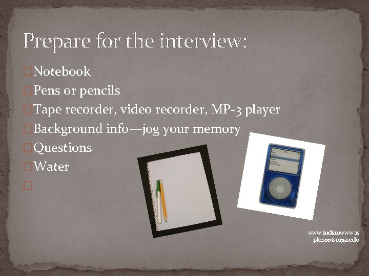 Prepare for the interview: �Notebook �Pens or pencils �Tape recorder, video recorder, MP-3 player