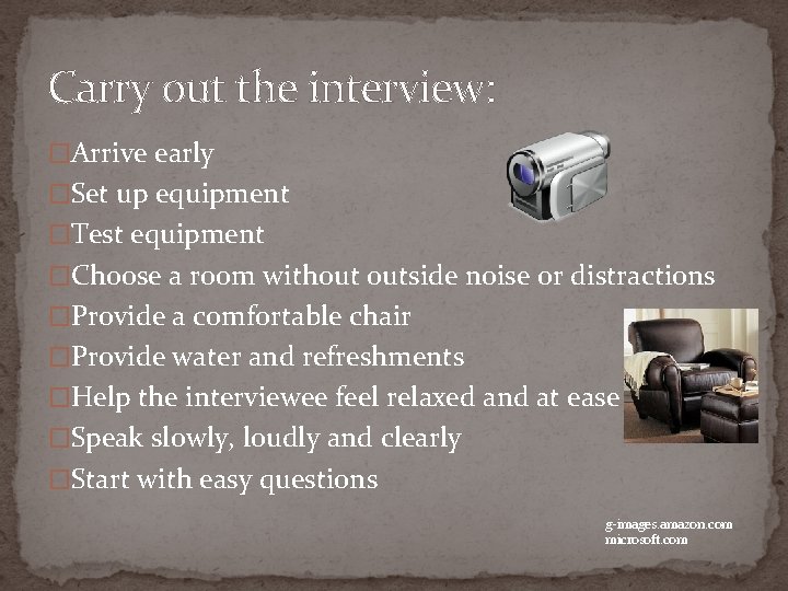 Carry out the interview: �Arrive early �Set up equipment �Test equipment �Choose a room