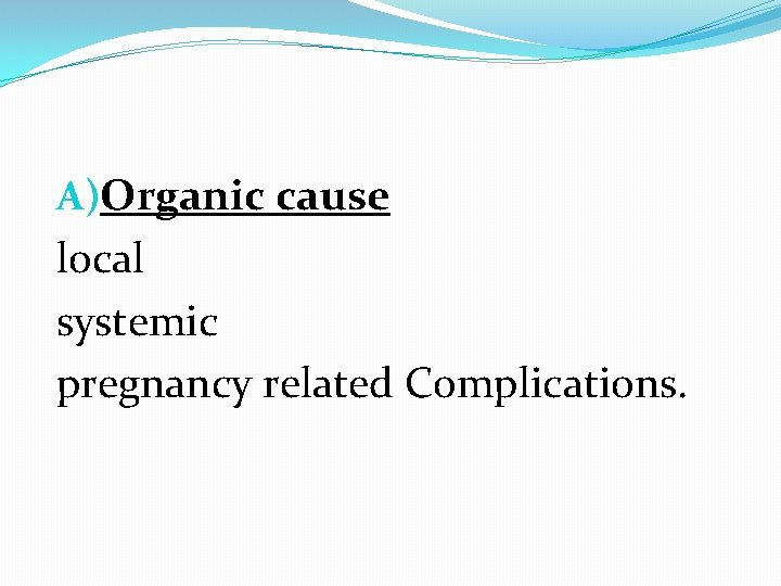 A)Organic cause local systemic pregnancy related Complications. 