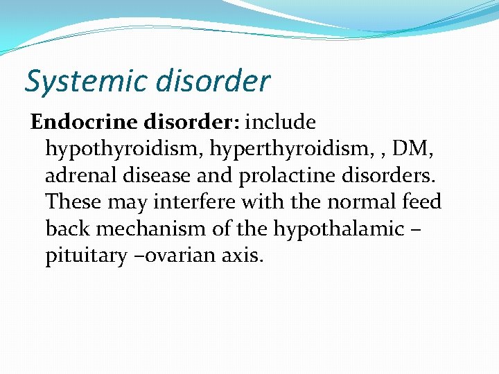 Systemic disorder Endocrine disorder: include hypothyroidism, hyperthyroidism, , DM, adrenal disease and prolactine disorders.