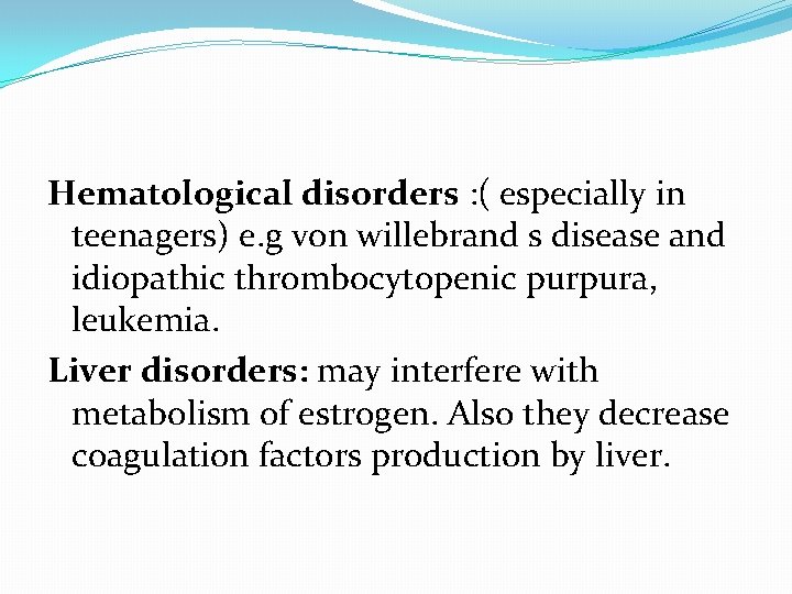 Hematological disorders : ( especially in teenagers) e. g von willebrand s disease and