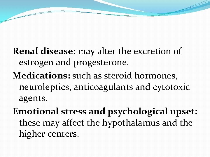 Renal disease: may alter the excretion of estrogen and progesterone. Medications: such as steroid