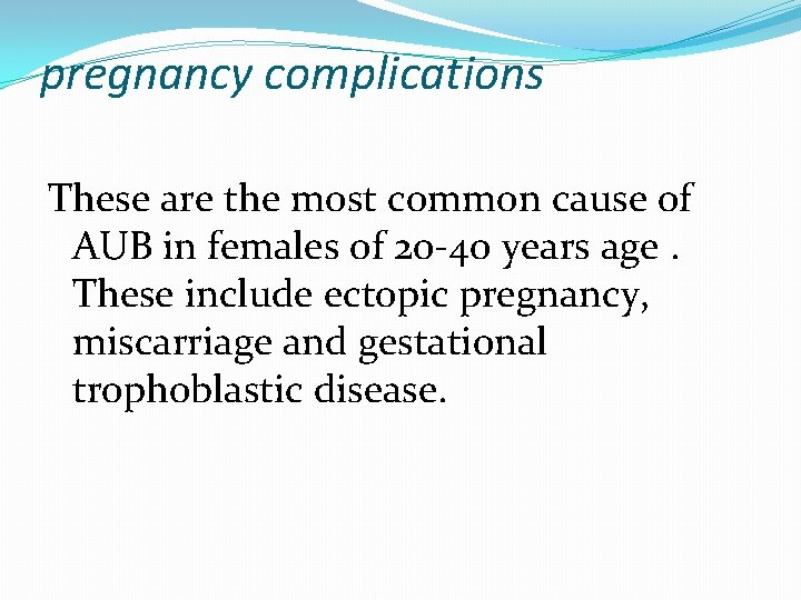 pregnancy complications These are the most common cause of AUB in females of 20